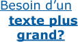 Besoin d'un texte plus grand?